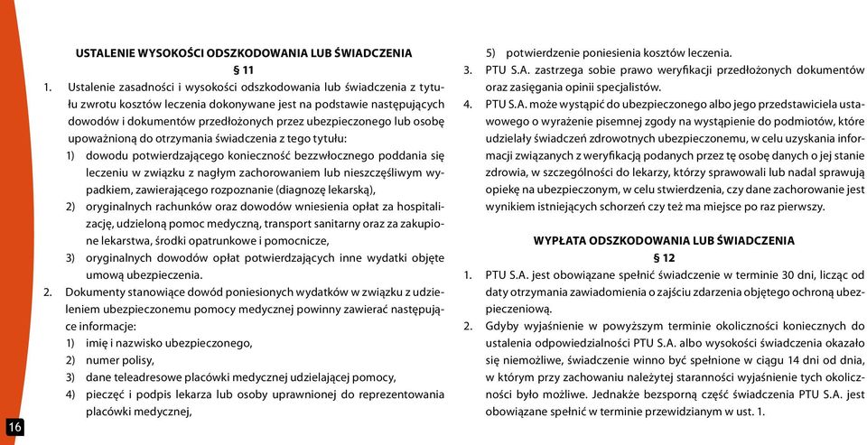 osobę upoważnioną do otrzymania świadczenia z tego tytułu: 1) dowodu potwierdzającego konieczność bezzwłocznego poddania się leczeniu w związku z nagłym zachorowaniem lub nieszczęśliwym wypadkiem,