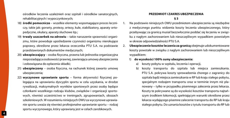 ; 19) trwały uszczerbek na zdrowiu takie naruszenie sprawności organizmu, które powoduje upośledzenie czynności organizmu nierokujące poprawy, określone przez lekarza orzecznika PTU S.A.