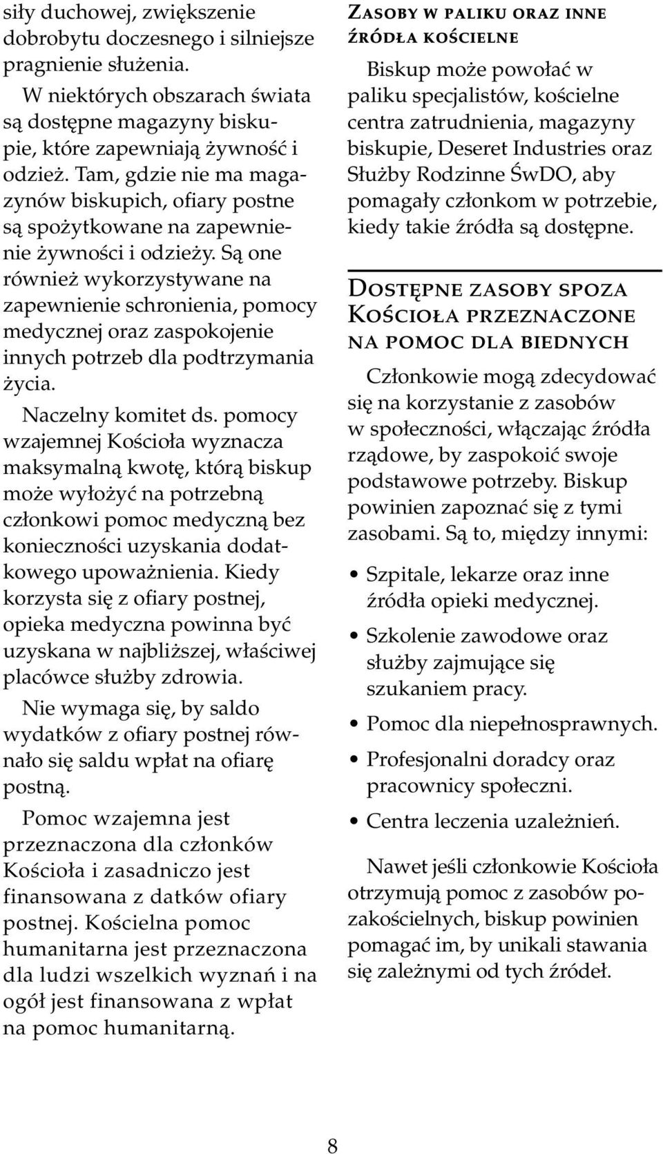 Są one również wykorzystywane na zapewnienie schronienia, pomocy medycznej oraz zaspokojenie innych potrzeb dla podtrzymania życia. Naczelny komitet ds.