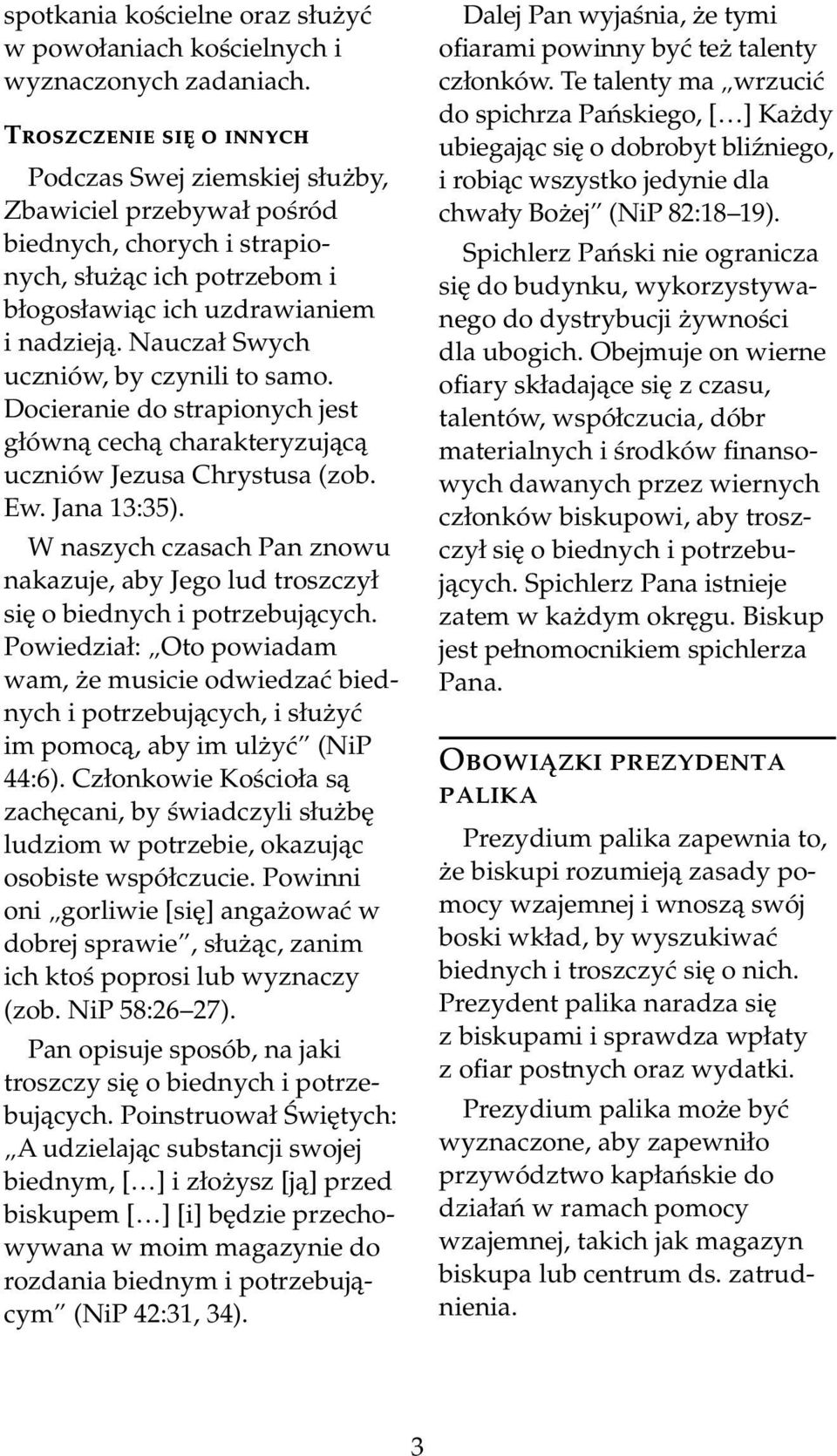 Nauczał Swych uczniów, by czynili to samo. Docieranie do strapionych jest główną cechą charakteryzującą uczniów Jezusa Chrystusa (zob. Ew. Jana 13:35).