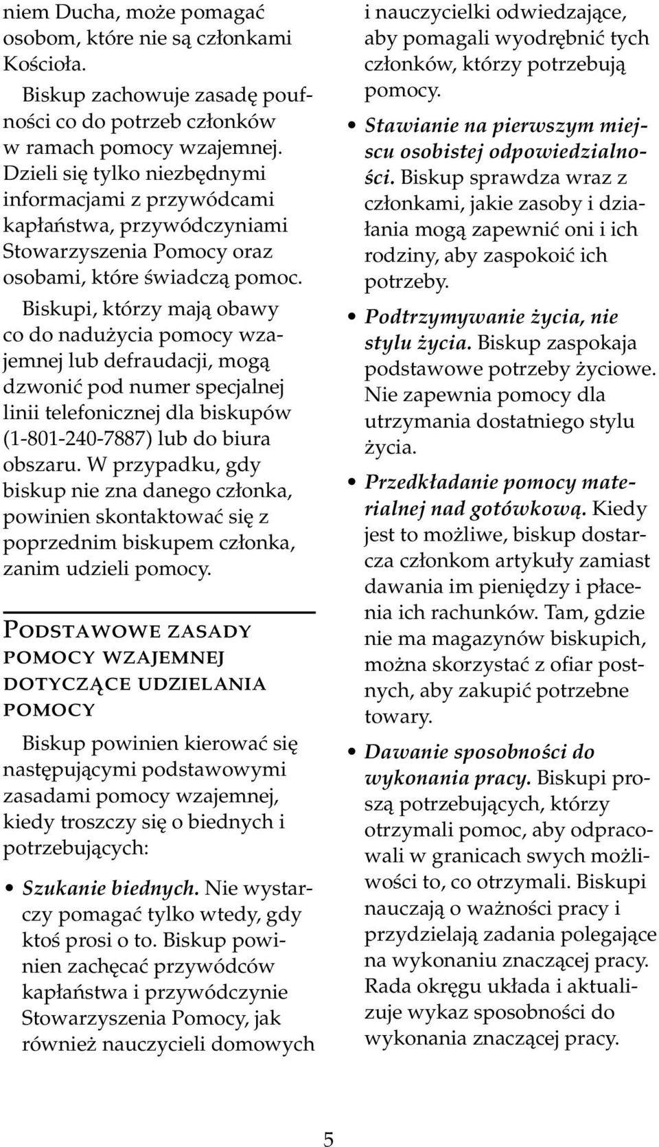 Biskupi, którzy mają obawy co do nadużycia pomocy wzajemnej lub defraudacji, mogą dzwonić pod numer specjalnej linii telefonicznej dla biskupów (1-801-240-7887) lub do biura obszaru.