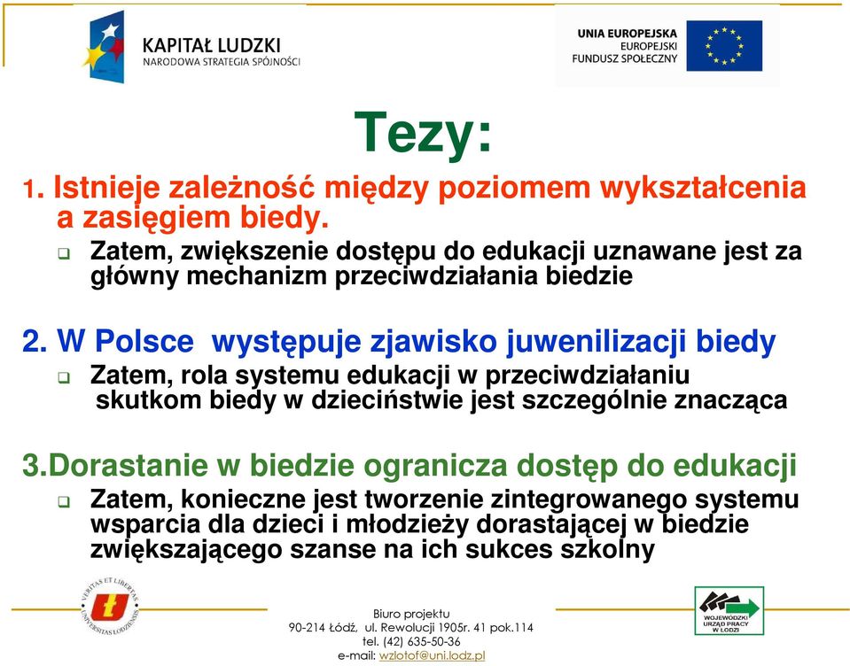 W Polsce występuje zjawisko juwenilizacji biedy Zatem, rola systemu edukacji w przeciwdziałaniu skutkom biedy w dzieciństwie jest