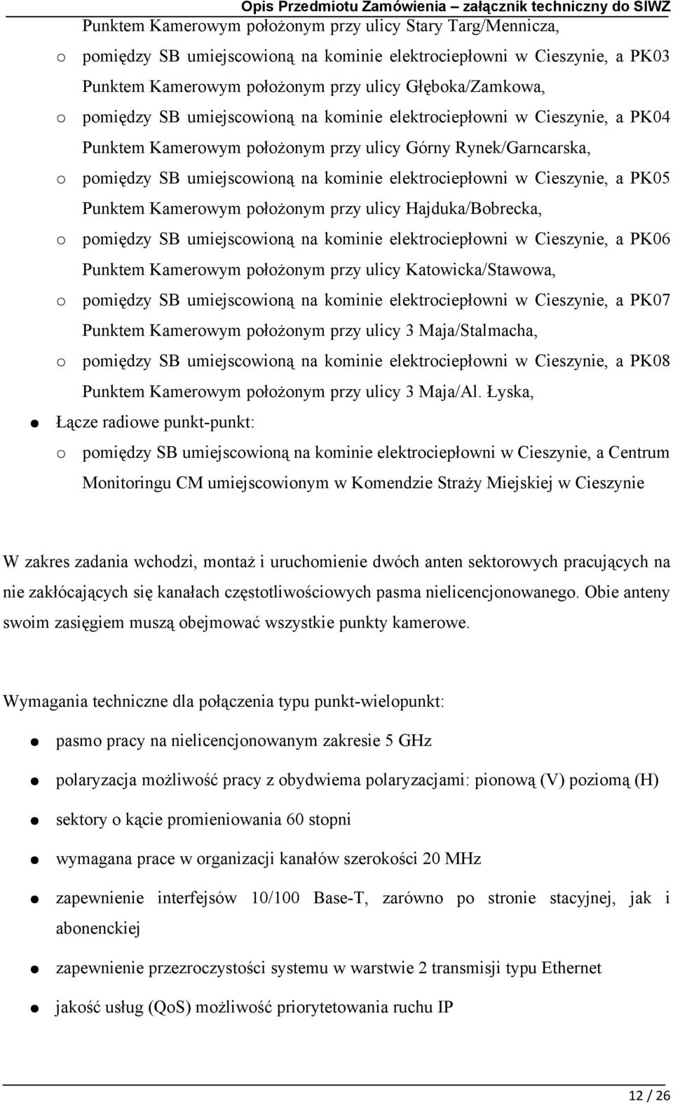 PK05 Punktem Kamerowym położonym przy ulicy Hajduka/Bobrecka, pomiędzy SB umiejscowioną na kominie elektrociepłowni w Cieszynie, a PK06 Punktem Kamerowym położonym przy ulicy Katowicka/Stawowa,