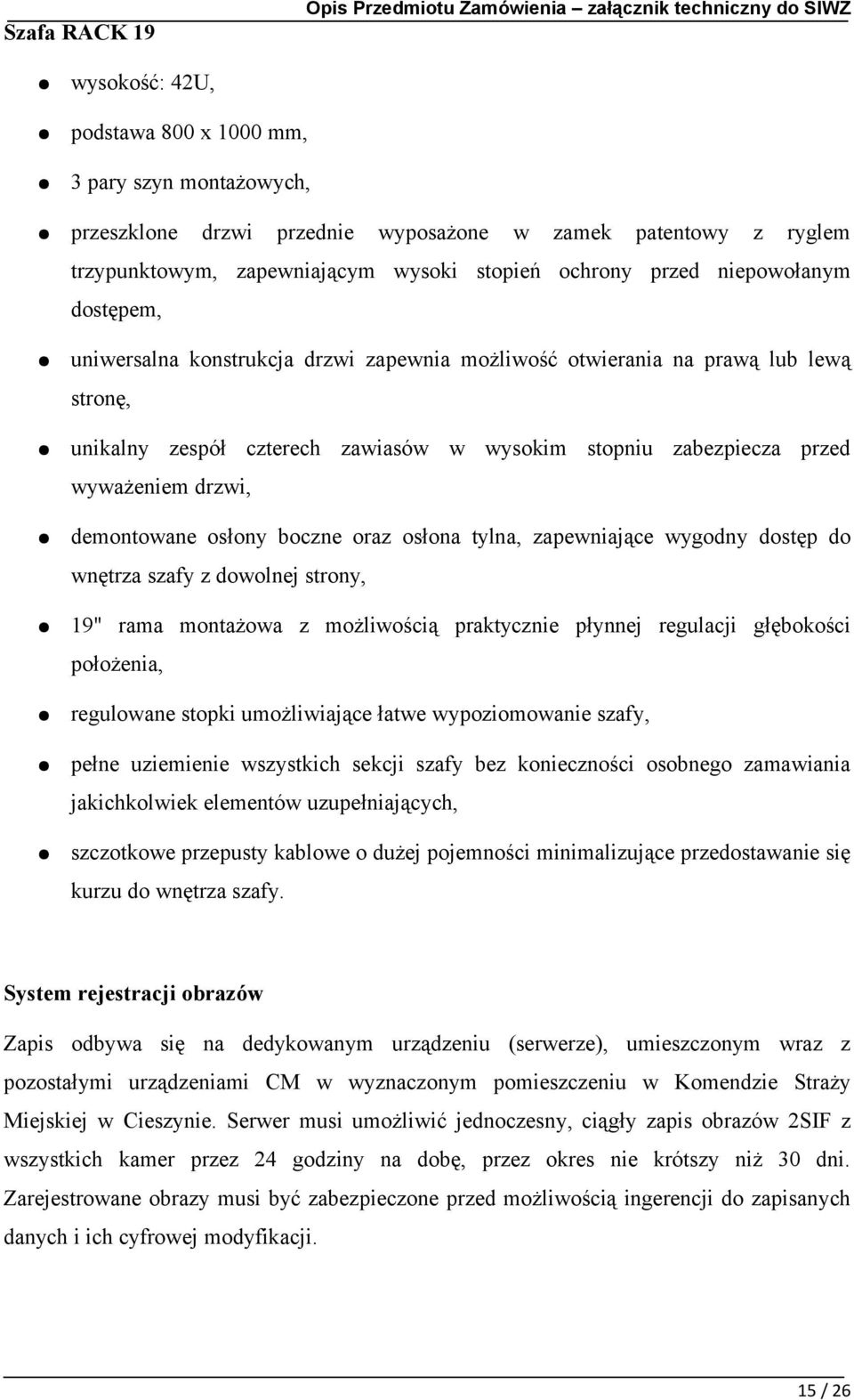 drzwi, demontowane osłony boczne oraz osłona tylna, zapewniające wygodny dostęp do wnętrza szafy z dowolnej strony, 19" rama montażowa z możliwością praktycznie płynnej regulacji głębokości