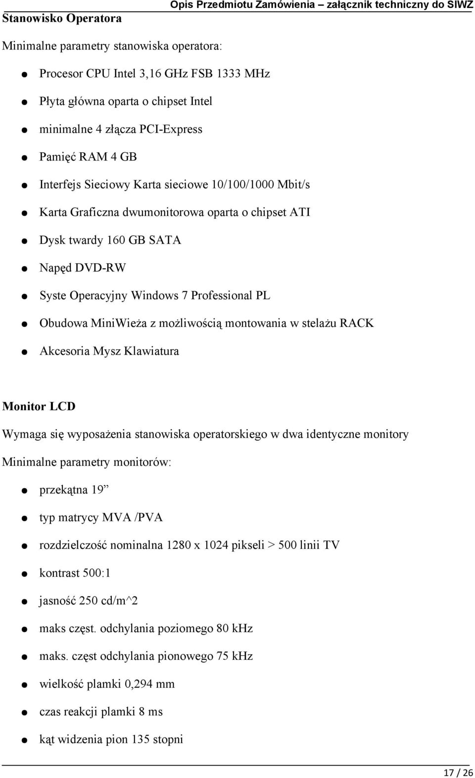 możliwością montowania w stelażu RACK Akcesoria Mysz Klawiatura Monitor LCD Wymaga się wyposażenia stanowiska operatorskiego w dwa identyczne monitory Minimalne parametry monitorów: przekątna 19 typ