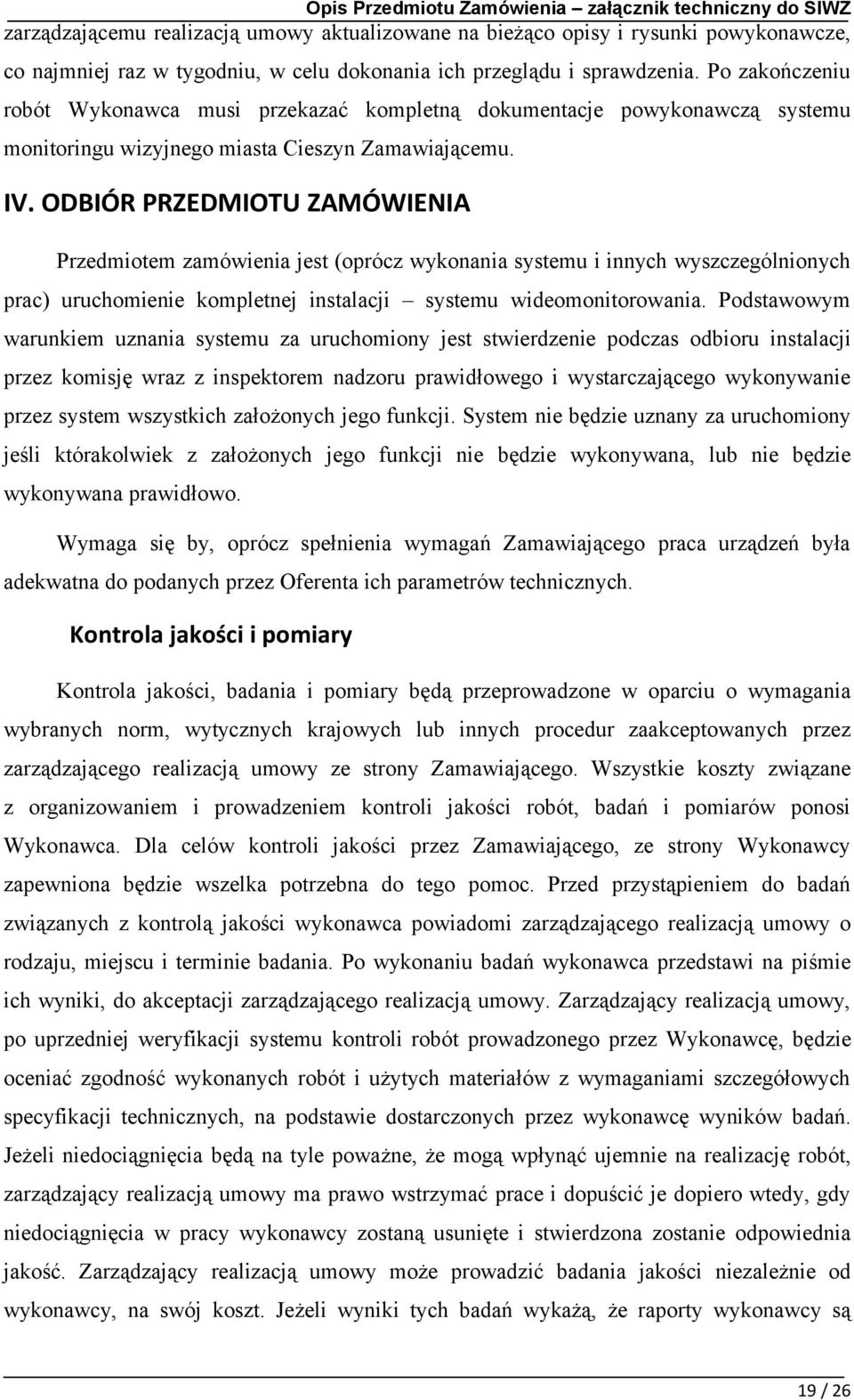 ODBIÓR PRZEDMIOTU ZAMÓWIENIA Przedmiotem zamówienia jest (oprócz wykonania systemu i innych wyszczególnionych prac) uruchomienie kompletnej instalacji systemu wideomonitorowania.