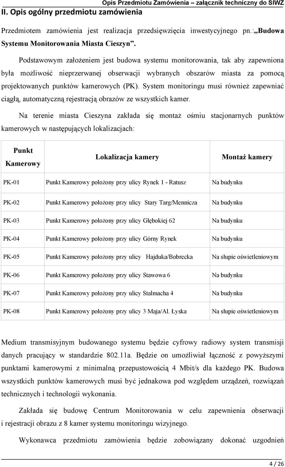 System monitoringu musi również zapewniać ciągłą, automatyczną rejestracją obrazów ze wszystkich kamer.