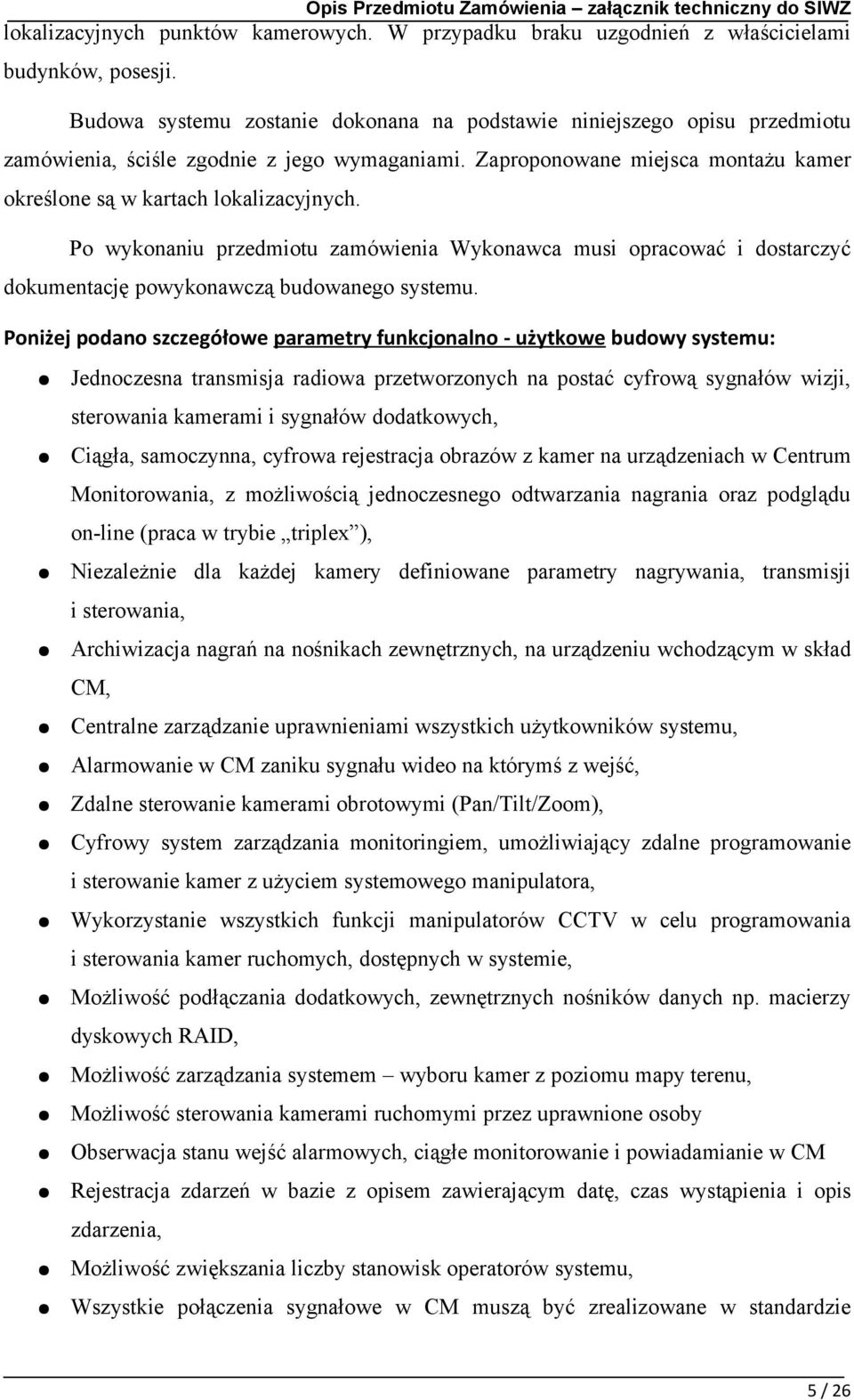 Po wykonaniu przedmiotu zamówienia Wykonawca musi opracować i dostarczyć dokumentację powykonawczą budowanego systemu.