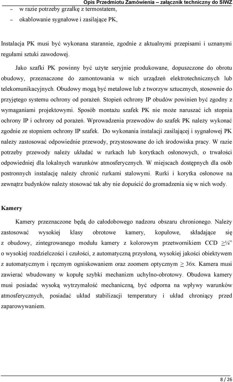 Obudowy mogą być metalowe lub z tworzyw sztucznych, stosownie do przyjętego systemu ochrony od porażeń. Stopień ochrony IP obudów powinien być zgodny z wymaganiami projektowymi.