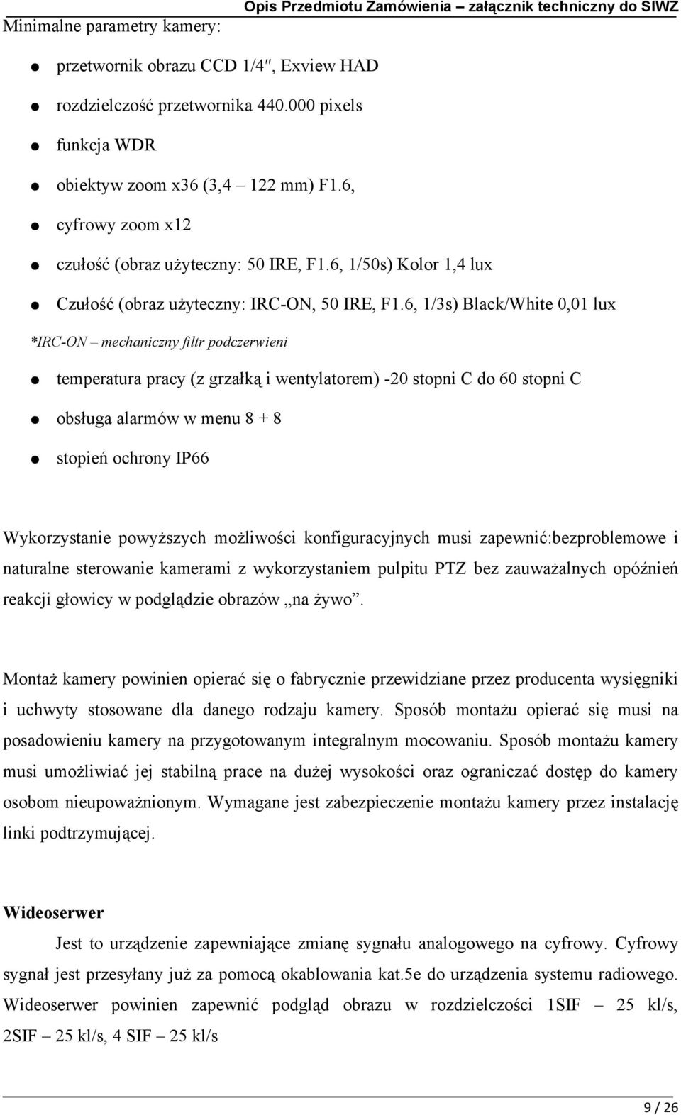 6, 1/3s) Black/White 0,01 lux *IRC-ON mechaniczny filtr podczerwieni temperatura pracy (z grzałką i wentylatorem) -20 stopni C do 60 stopni C obsługa alarmów w menu 8 + 8 stopień ochrony IP66