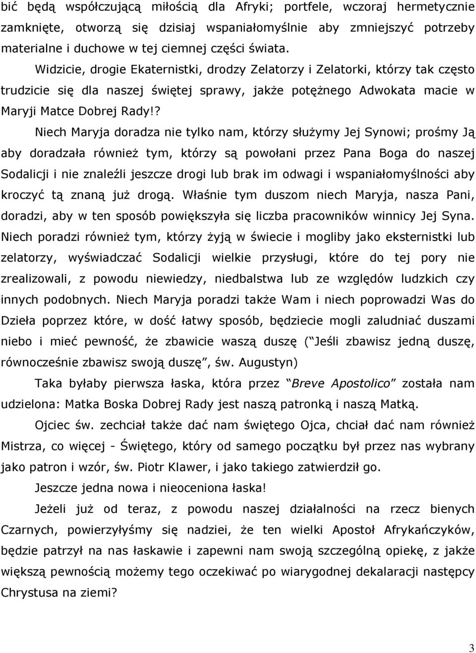 ? Niech Maryja doradza nie tylko nam, którzy słuŝymy Jej Synowi; prośmy Ją aby doradzała równieŝ tym, którzy są powołani przez Pana Boga do naszej Sodalicji i nie znaleźli jeszcze drogi lub brak im