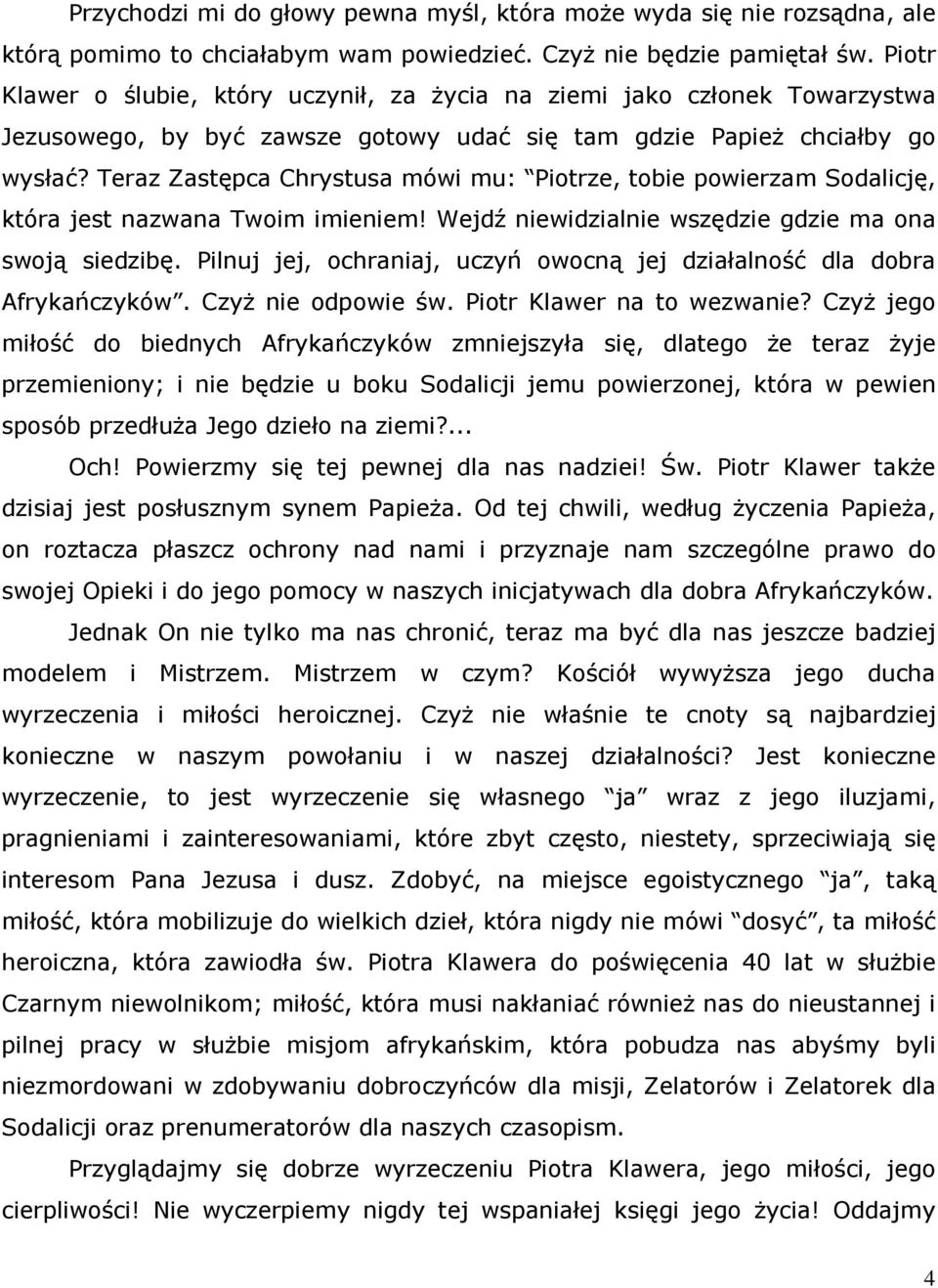 Teraz Zastępca Chrystusa mówi mu: Piotrze, tobie powierzam Sodalicję, która jest nazwana Twoim imieniem! Wejdź niewidzialnie wszędzie gdzie ma ona swoją siedzibę.