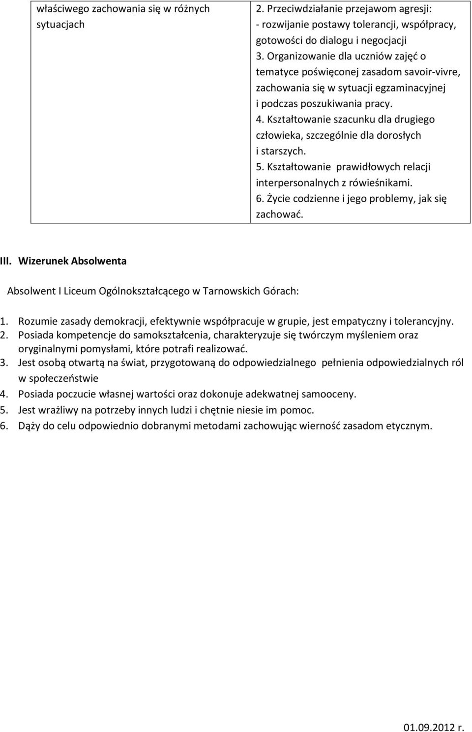 Kształtowanie szacunku dla drugiego człowieka, szczególnie dla dorosłych i starszych. 5. Kształtowanie prawidłowych relacji interpersonalnych z rówieśnikami. 6.