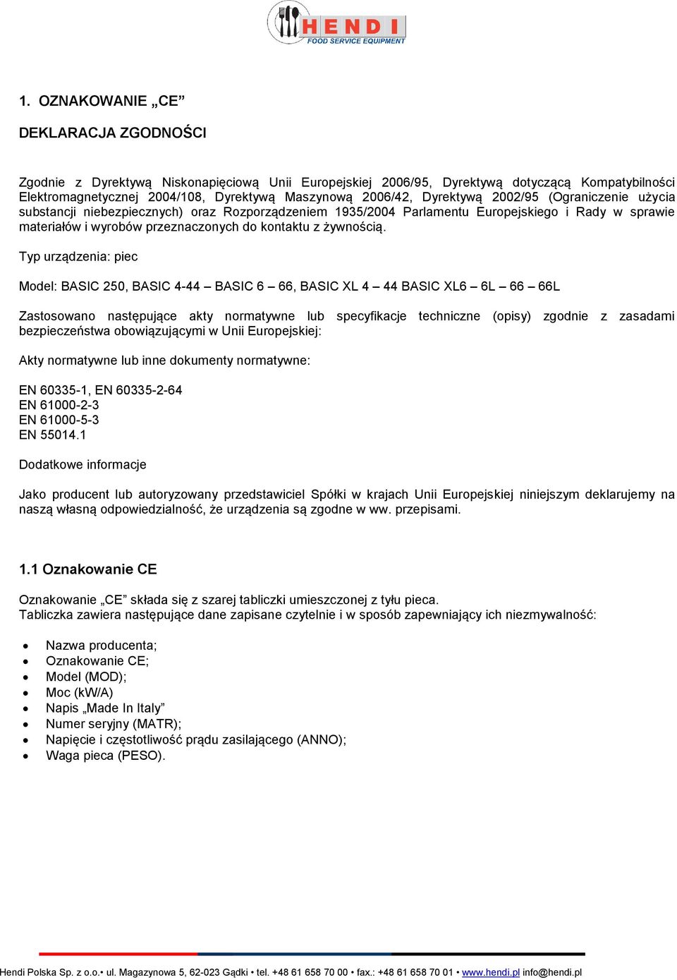 Typ urządzenia: piec Model: BASIC 250, BASIC 4-44 BASIC 6 66, BASIC XL 4 44 BASIC XL6 6L 66 66L Zastosowano następujące akty normatywne lub specyfikacje techniczne (opisy) zgodnie z zasadami