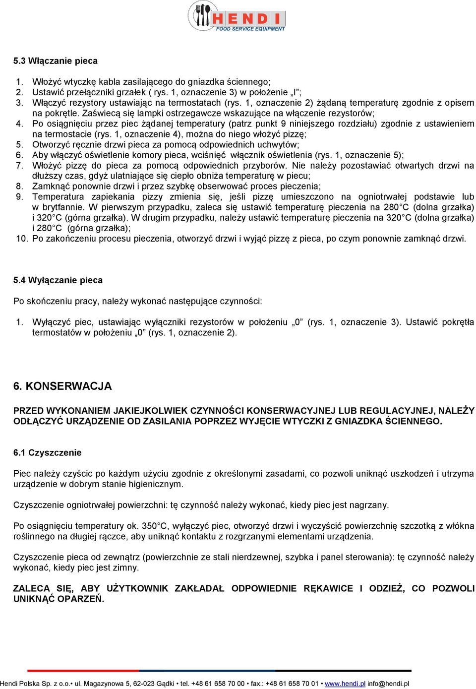 Po osiągnięciu przez piec żądanej temperatury (patrz punkt 9 niniejszego rozdziału) zgodnie z ustawieniem na termostacie (rys. 1, oznaczenie 4), można do niego włożyć pizzę; 5.