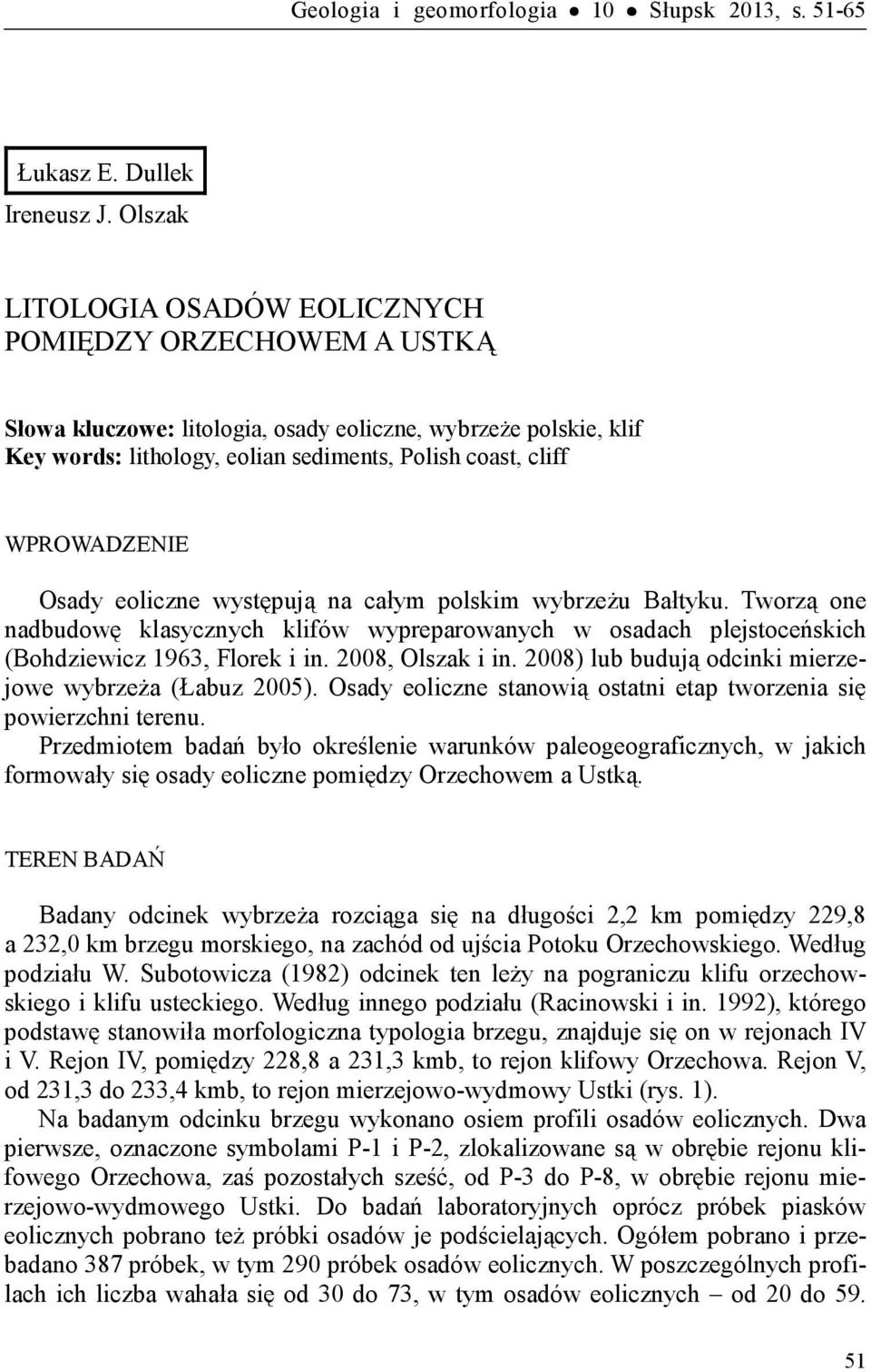 WPROWADZENIE Osady eoliczne występują na całym polskim wybrzeżu Bałtyku. Tworzą one nadbudowę klasycznych klifów wypreparowanych w osadach plejstoceńskich (Bohdziewicz 1963, Florek i in.