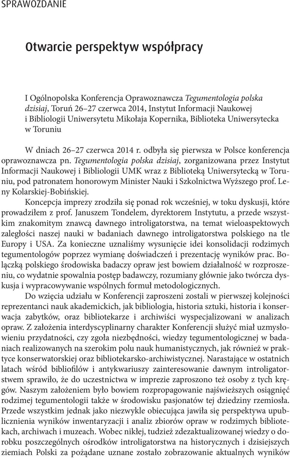 Tegumentologia polska dzisiaj, zorganizowana przez Instytut Informacji Naukowej i Bibliologii UMK wraz z Biblioteką Uniwersytecką w Toruniu, pod patronatem honorowym Minister Nauki i Szkolnictwa