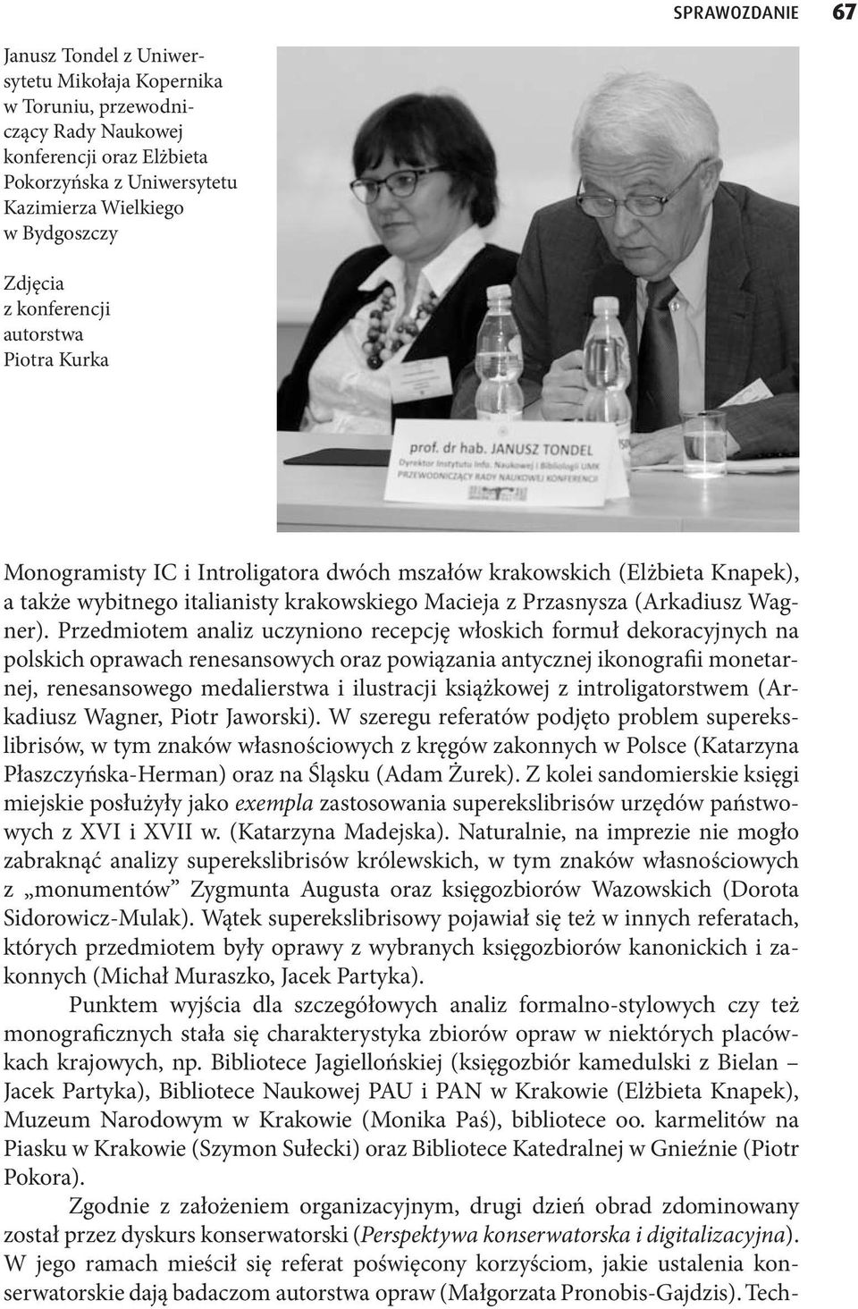 Przedmiotem analiz uczyniono recepcję włoskich formuł dekoracyjnych na polskich oprawach renesansowych oraz powiązania antycznej ikonografii monetarnej, renesansowego medalierstwa i ilustracji