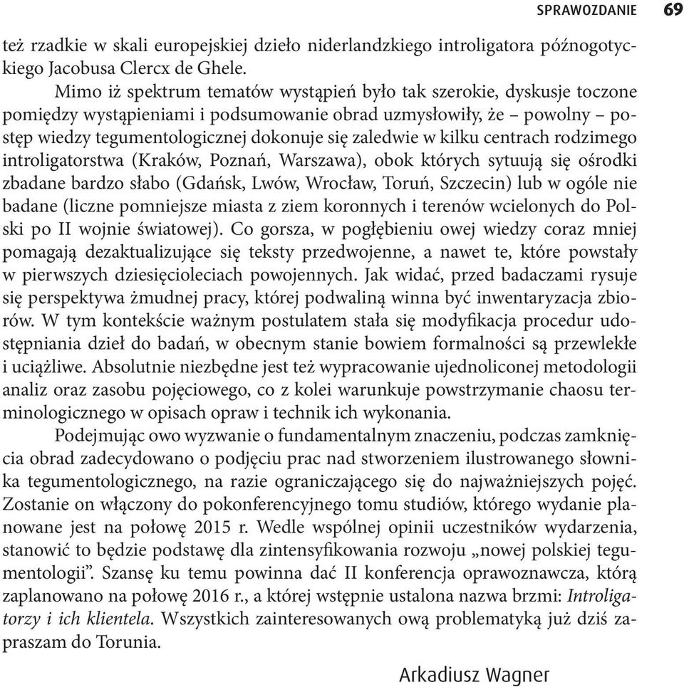 kilku centrach rodzimego introligatorstwa (Kraków, Poznań, Warszawa), obok których sytuują się ośrodki zbadane bardzo słabo (Gdańsk, Lwów, Wrocław, Toruń, Szczecin) lub w ogóle nie badane (liczne