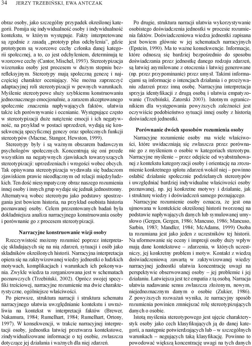 (Cantor, Mischel, 1993). Stereotypizacja wizerunku osoby jest procesem w dużym stopniu bezrefleksyjnym. Stereotypy mają społeczną genezę i najczęściej charakter oceniający.