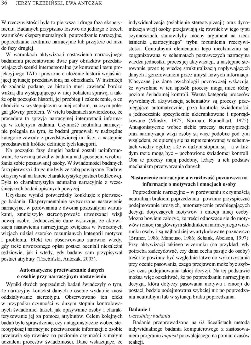 W warunkach aktywizacji nastawienia narracyjnego badanemu prezentowano dwie pary obrazków przedstawiających scenki interpersonalne (w konwencji testu projekcyjnego TAT) i proszono o ułożenie historii