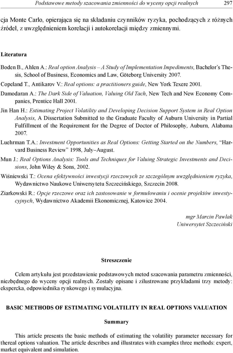 : Real option Analysis A Study of Implementation Impediments, Bachelor s Thesis, School of Business, Economics and Law, Göteborg University 2007. Copeland T., Antikarov V.