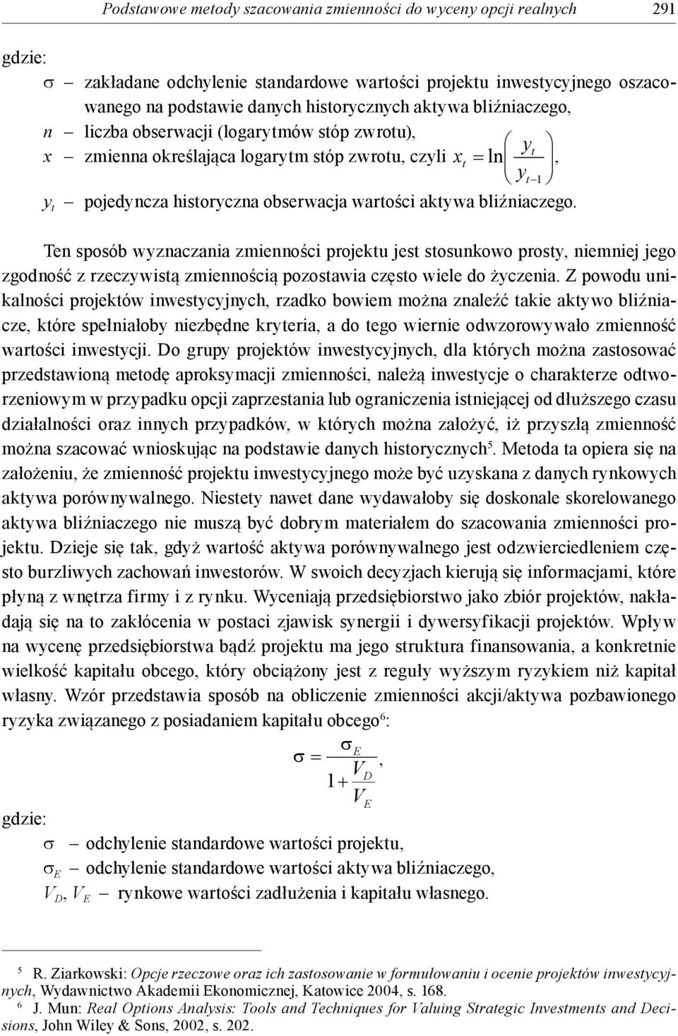 Ten sposób wyznaczania zmienności projektu jest stosunkowo prosty, niemniej jego zgodność z rzeczywistą zmiennością pozostawia często wiele do życzenia.