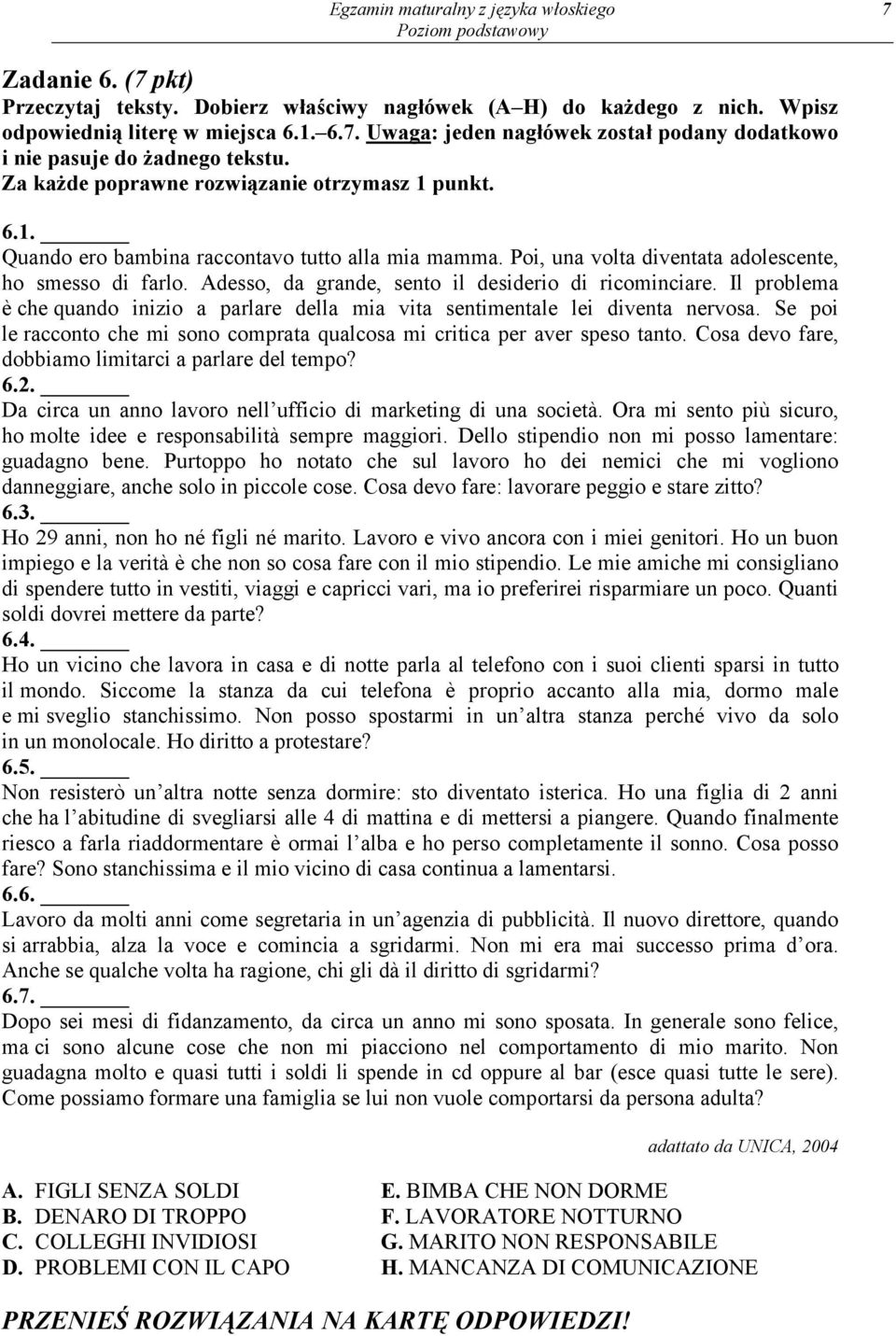 Adesso, da grande, sento il desiderio di ricominciare. Il problema è che quando inizio a parlare della mia vita sentimentale lei diventa nervosa.