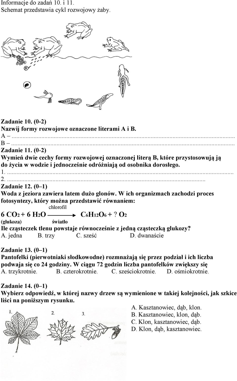 (0 1) Woda z jeziora zawiera latem dużo glonów. W ich organizmach zachodzi proces fotosyntezy, który można przedstawić równaniem: chlorofil 6 CO2 + 6 H2O C6H12O6 +?