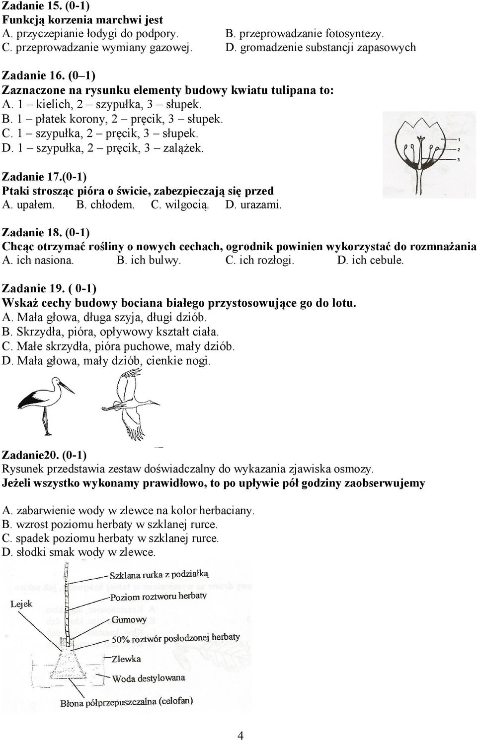 1 szypułka, 2 pręcik, 3 zalążek. Zadanie 17.(0-1) Ptaki strosząc pióra o świcie, zabezpieczają się przed A. upałem. B. chłodem. C. wilgocią. D. urazami. Zadanie 18.