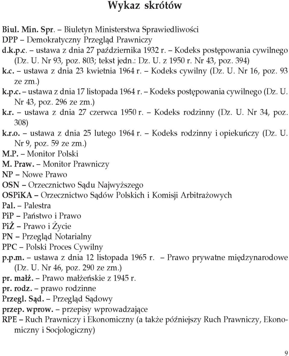 Kodeks postępowania cywilnego (Dz. U. Nr 43, poz. 296 ze zm.) k.r. ustawa z dnia 27 czerwca 1950 r. Kodeks rodzinny (Dz. U. Nr 34, poz. 308) k.r.o. ustawa z dnia 25 lutego 1964 r.