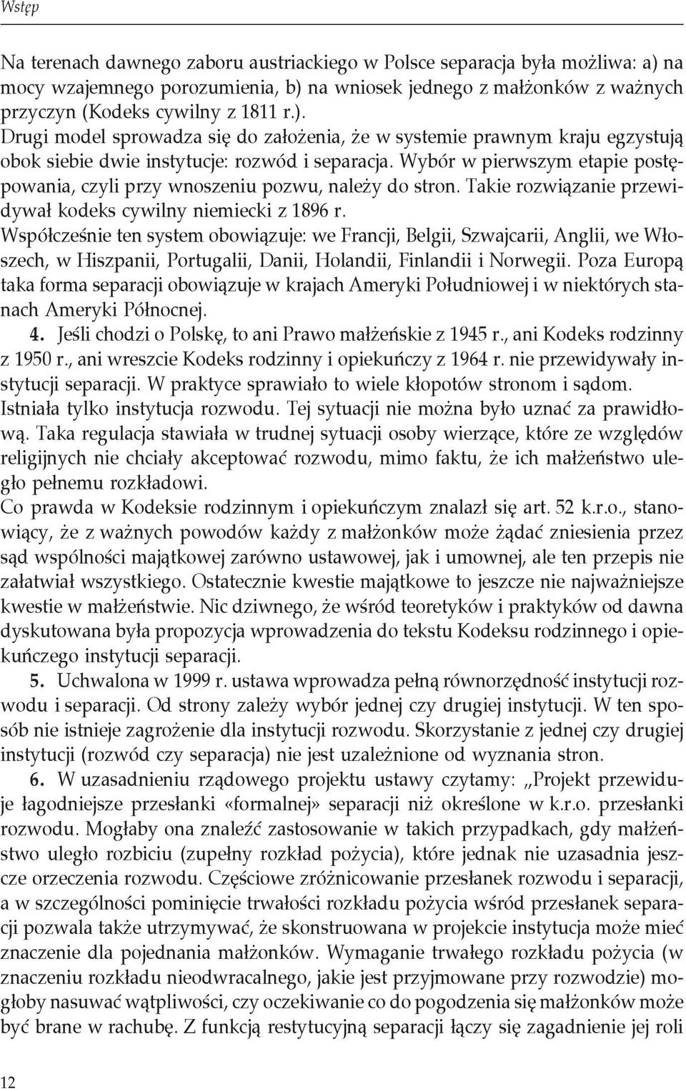 Wybór w pierwszym etapie postępowania, czyli przy wnoszeniu pozwu, należy do stron. Takie rozwiązanie przewidywał kodeks cywilny niemiecki z 1896 r.