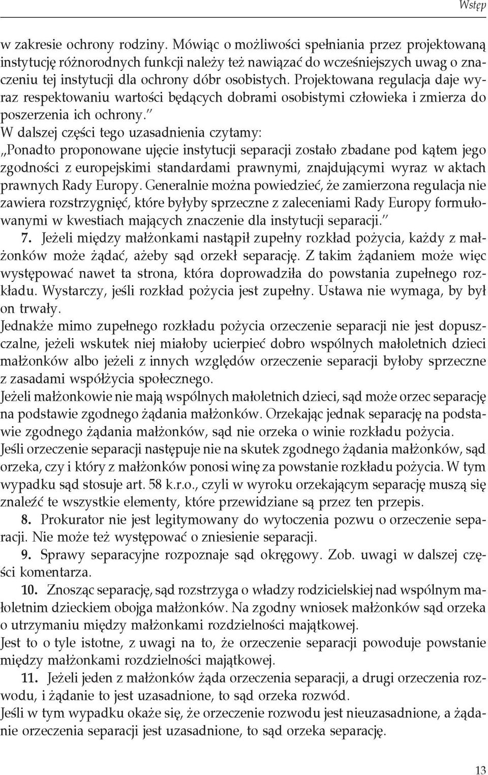 Projektowana regulacja daje wyraz respektowaniu wartości będących dobrami osobistymi człowieka i zmierza do poszerzenia ich ochrony.