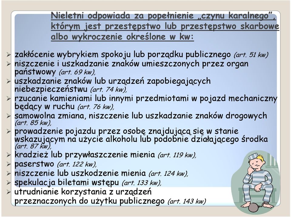 74 kw), rzucanie kamieniami lub innymi przedmiotami w pojazd mechaniczny będący w ruchu (art. 76 kw), samowolna zmiana, niszczenie lub uszkadzanie znaków drogowych (art.