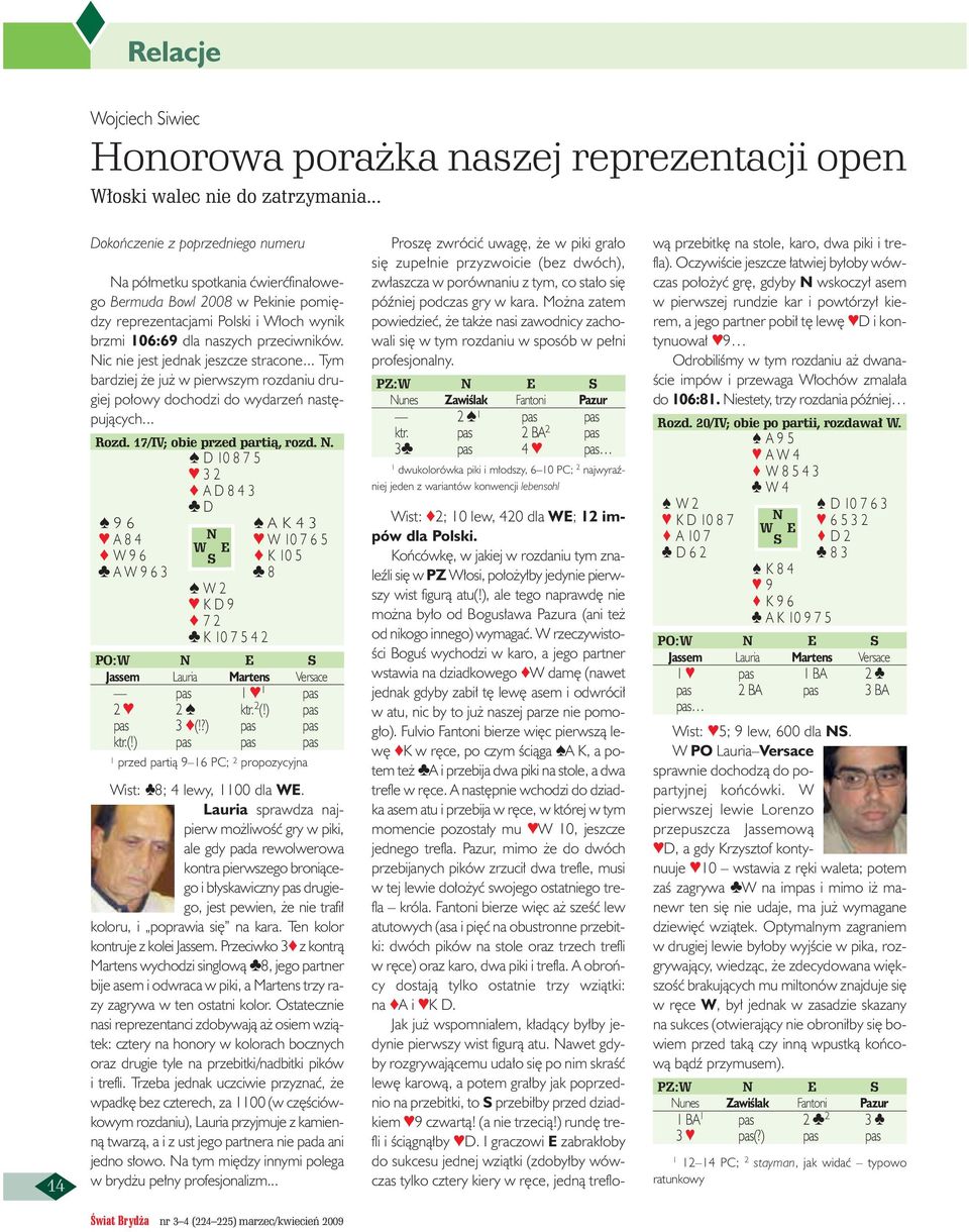 ic nie jest jednak jeszcze stracone... Tym bardziej e ju w pierwszym rozdaniu drugiej po owy dochodzi do wydarzeƒ nast pujàcych... Rozd. 7/IV; obie przed partià, rozd.