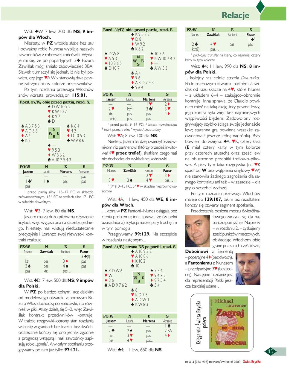 Po tym rozdaniu przewaga W ochów znów wzrasta, prowadzà oni 5:8. Rozd. 27/IV; obie przed partià, rozd.