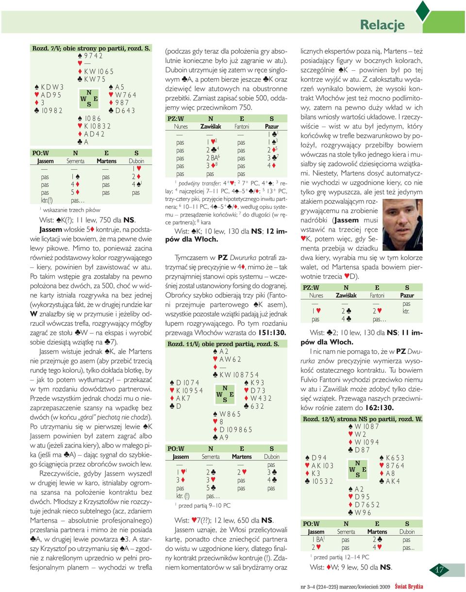 ) pas wskazanie trzech pików Wist: K(?); lew, 750 dla. Jassem w oskie 5 kontruje, na podstawie licytacji wie bowiem, e ma pewne dwie lewy pikowe.