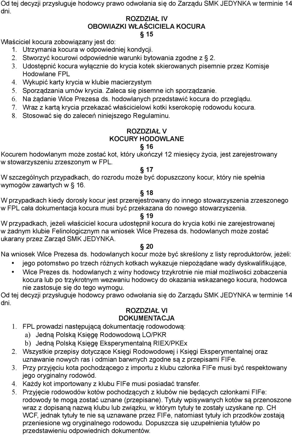 Udostępnić kocura wyłącznie do krycia kotek skierowanych pisemnie przez Komisje Hodowlane FPL 4. Wykupić karty krycia w klubie macierzystym 5. Sporządzania umów krycia.