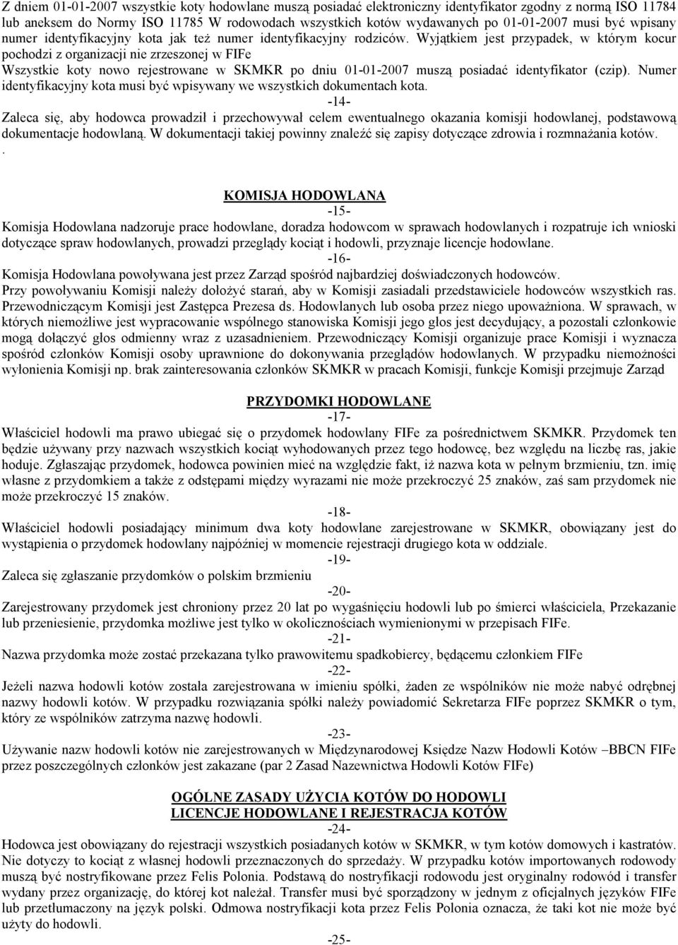 Wyjątkiem jest przypadek, w którym kocur pochodzi z organizacji nie zrzeszonej w FIFe Wszystkie koty nowo rejestrowane w SKMKR po dniu 01-01-2007 muszą posiadać identyfikator (czip).