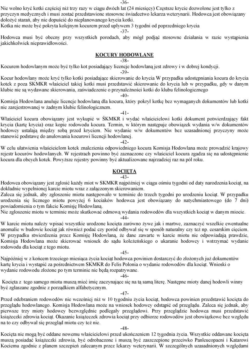 Kotka nie moŝe być pokryta kolejnym kocurem przed upływem 3 tygodni od poprzedniego krycia -37- Hodowca musi być obecny przy wszystkich porodach, aby mógł podjąć stosowne działania w razie