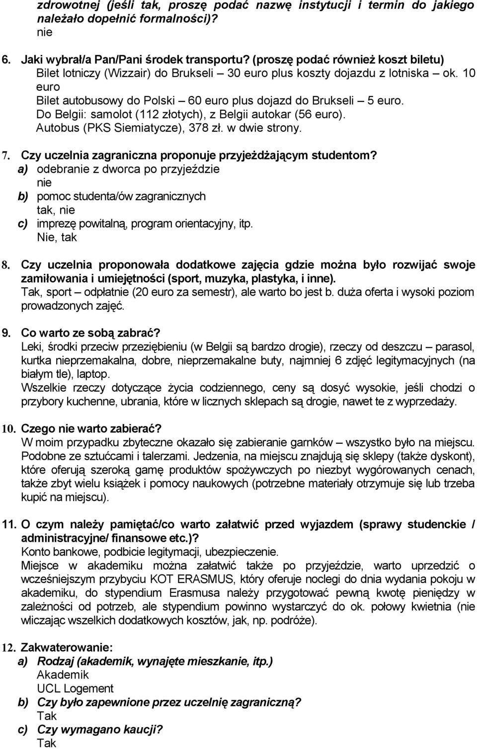 Do Belgii: samolot (112 złotych), z Belgii autokar (56 euro). Autobus (PKS Siemiatycze), 378 zł. w dwie strony. 7. Czy uczelnia zagraniczna proponuje przyjeżdżającym studentom?