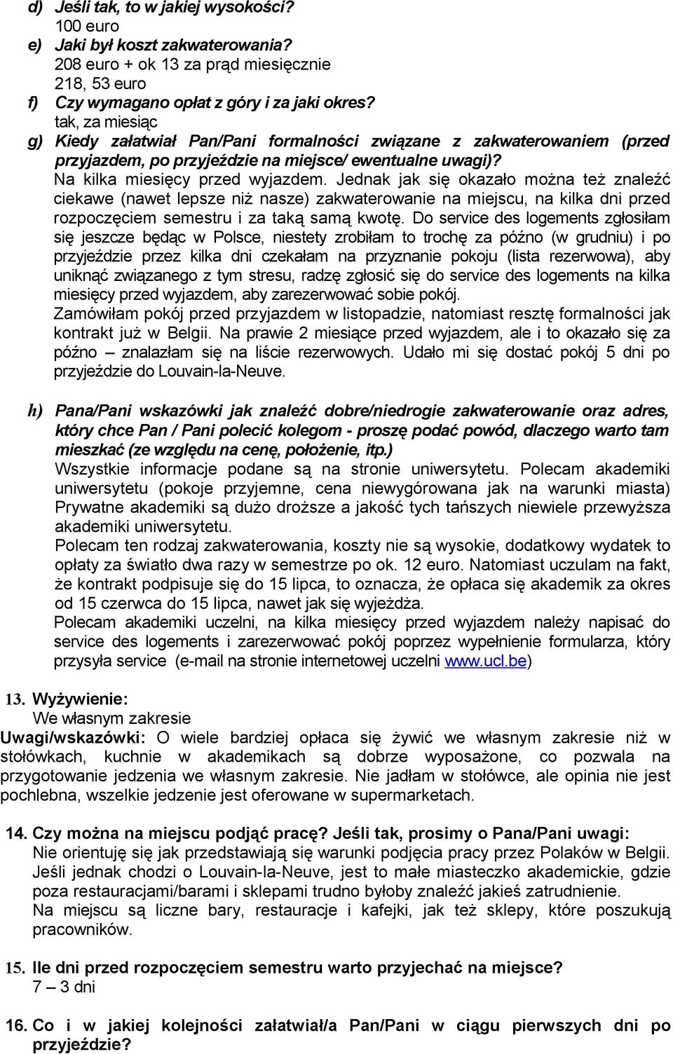 Jednak jak się okazało można też znaleźć ciekawe (nawet lepsze niż nasze) zakwaterowanie na miejscu, na kilka dni przed rozpoczęciem semestru i za taką samą kwotę.