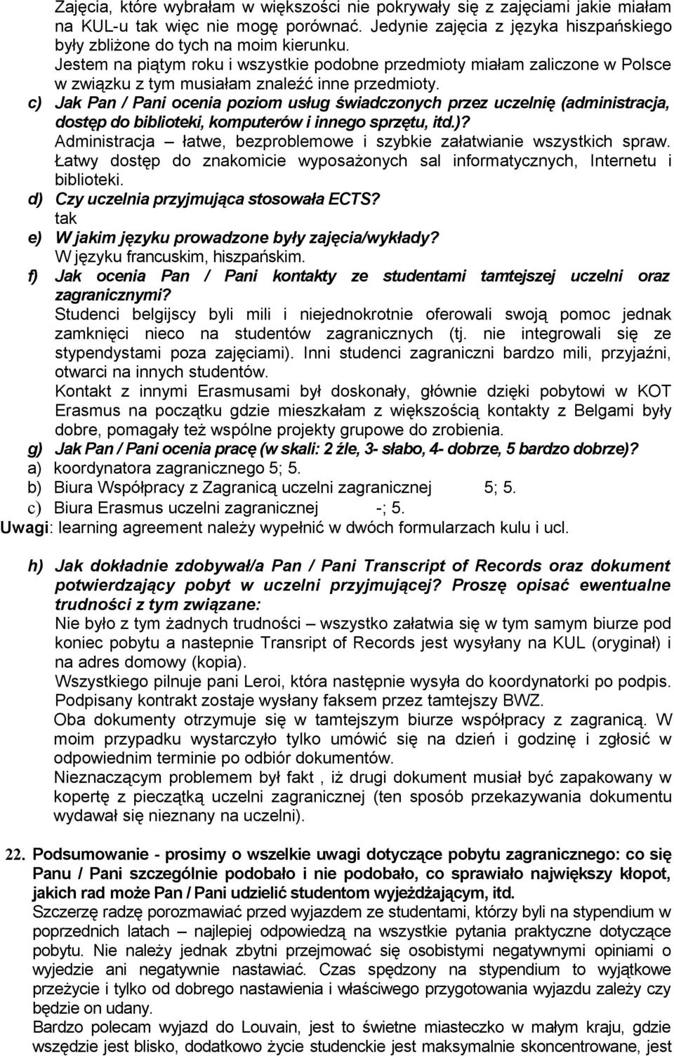 c) Jak Pan / Pani ocenia poziom usług świadczonych przez uczelnię (administracja, dostęp do biblioteki, komputerów i innego sprzętu, itd.)? Administracja łatwe, bezproblemowe i szybkie załatwianie wszystkich spraw.