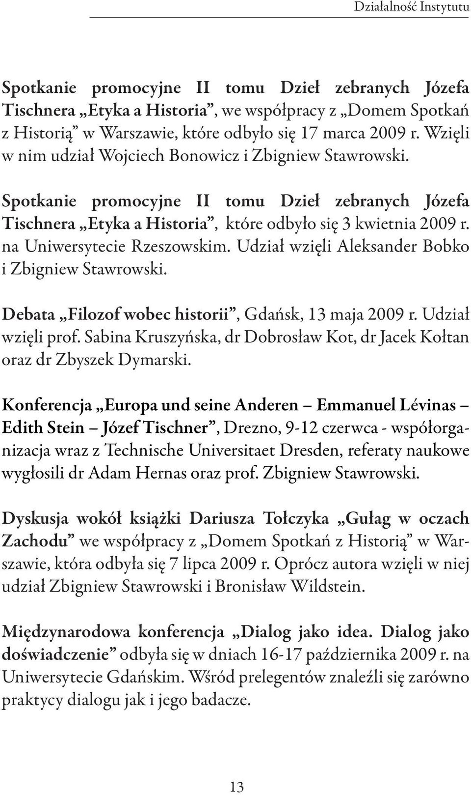 na Uniwersytecie Rzeszowskim. Udział wzięli Aleksander Bobko i Zbigniew Stawrowski. Debata Filozof wobec historii, Gdańsk, 13 maja 2009 r. Udział wzięli prof.