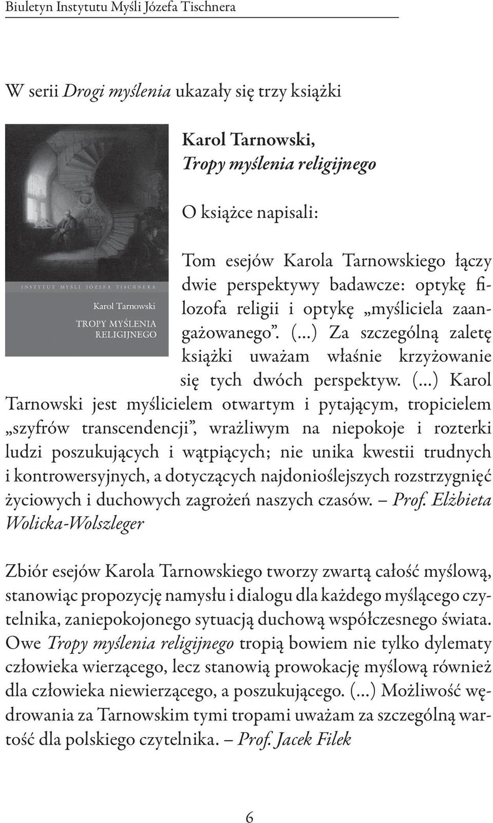 ( ) Karol Tarnowski jest myślicielem otwartym i pytającym, tropicielem szyfrów transcendencji, wrażliwym na niepokoje i rozterki ludzi poszukujących i wątpiących; nie unika kwestii trudnych i