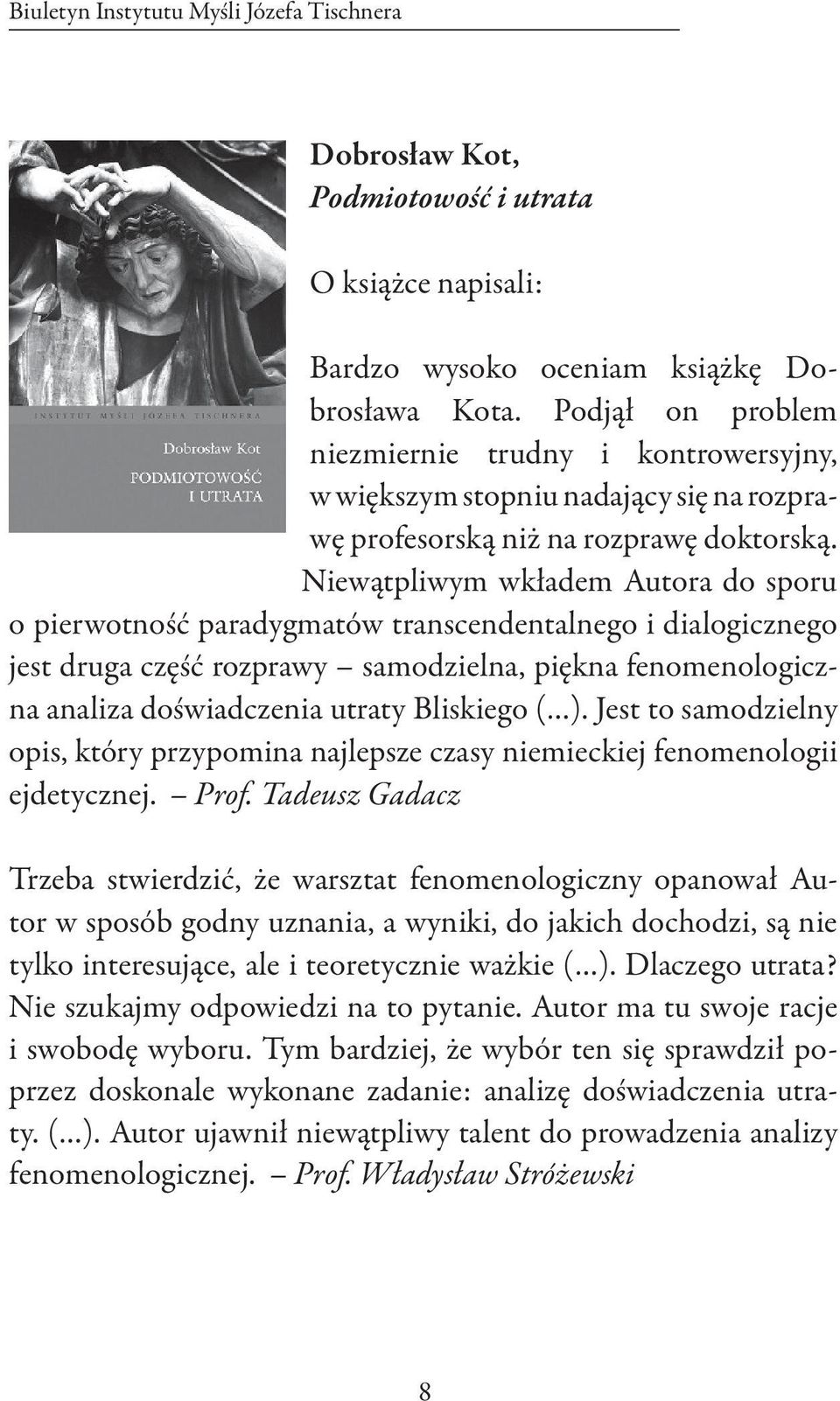 Niewątpliwym wkładem Autora do sporu o pierwotność paradygmatów transcendentalnego i dialogicznego jest druga część rozprawy samodzielna, piękna fenomenologiczna analiza doświadczenia utraty