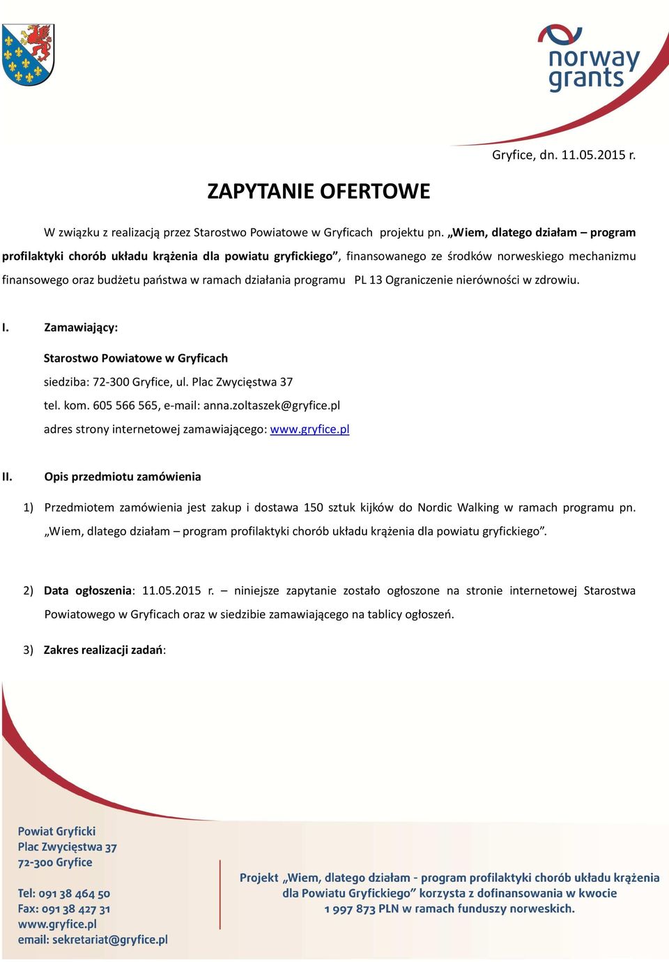 PL 13 Ograniczenie nierówności w zdrowiu. I. Zamawiający: Starostwo Powiatowe w Gryficach siedziba: 72-300 Gryfice, ul. Plac Zwycięstwa 37 tel. kom. 605 566 565, e-mail: anna.zoltaszek@gryfice.