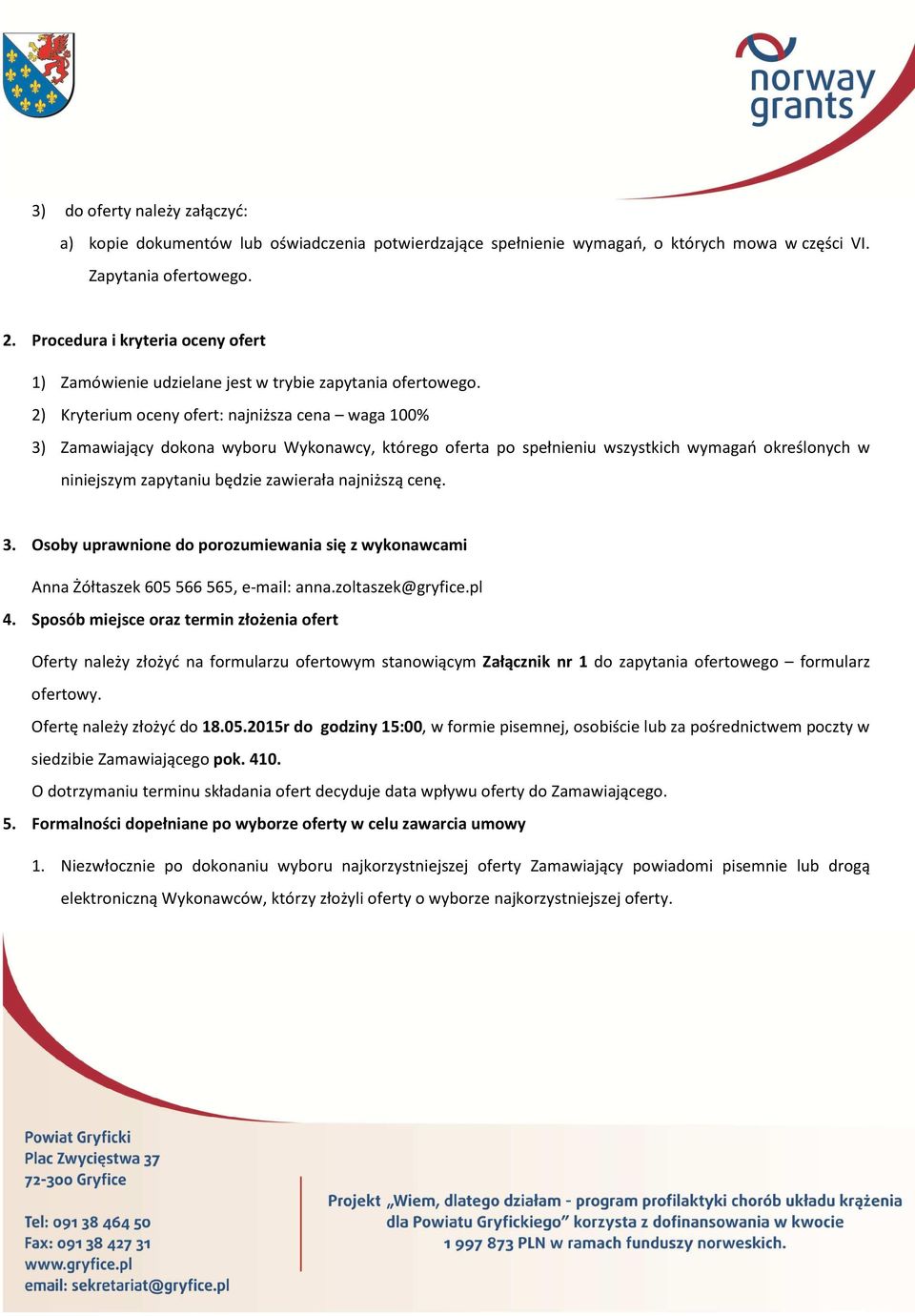 2) Kryterium oceny ofert: najniższa cena waga 100% 3) Zamawiający dokona wyboru Wykonawcy, którego oferta po spełnieniu wszystkich wymagań określonych w niniejszym zapytaniu będzie zawierała