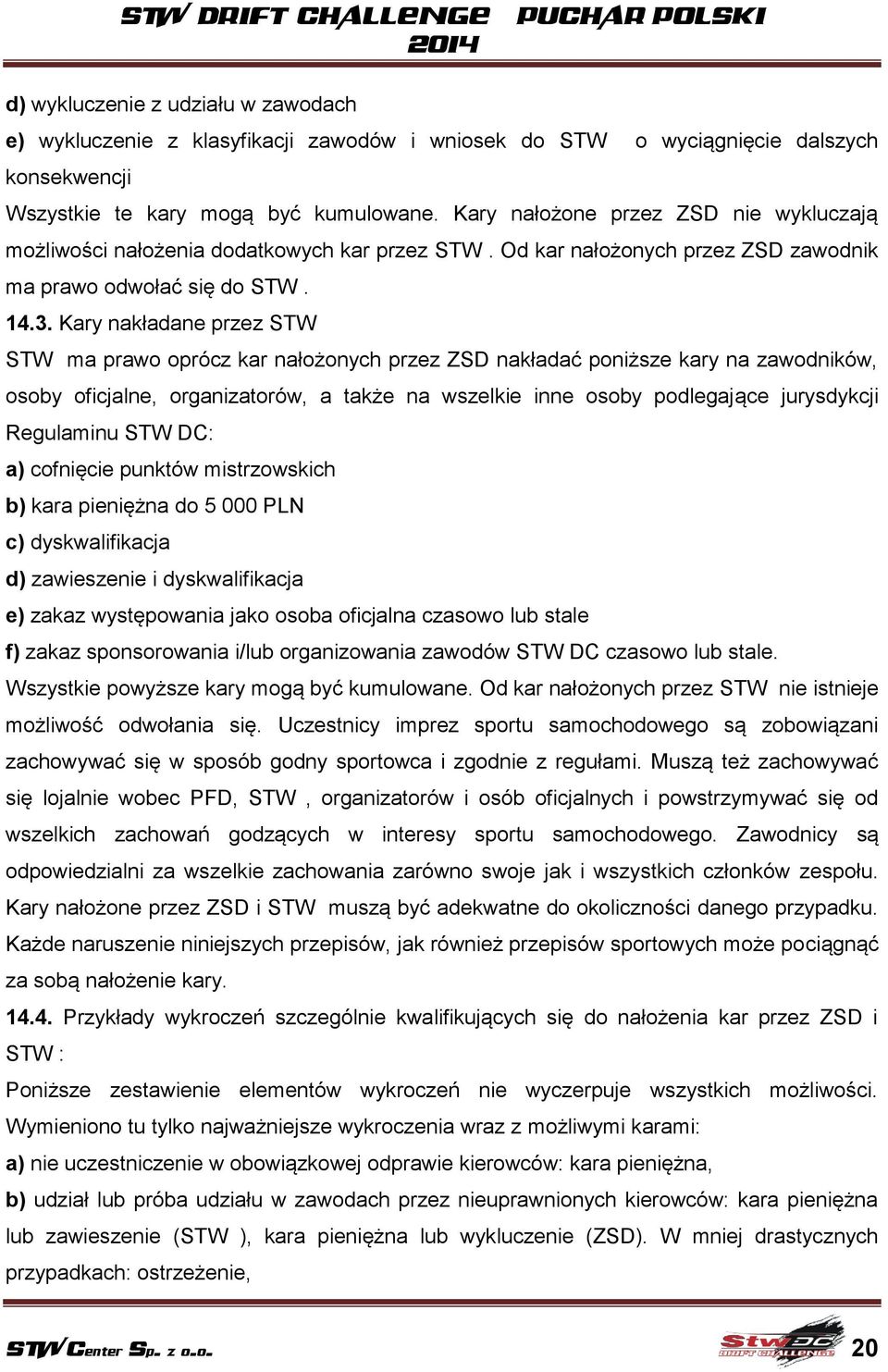 Kary nakładane przez STW STW ma prawo oprócz kar nałożonych przez ZSD nakładać poniższe kary na zawodników, osoby oficjalne, organizatorów, a także na wszelkie inne osoby podlegające jurysdykcji