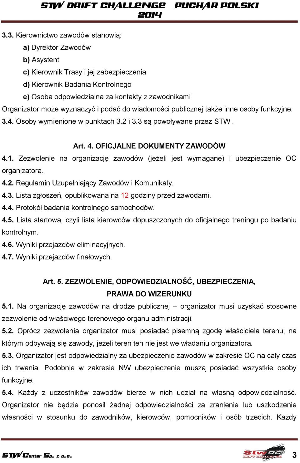 Zezwolenie na organizację zawodów (jeżeli jest wymagane) i ubezpieczenie OC organizatora. 4.2. Regulamin Uzupełniający Zawodów i Komunikaty. 4.3.